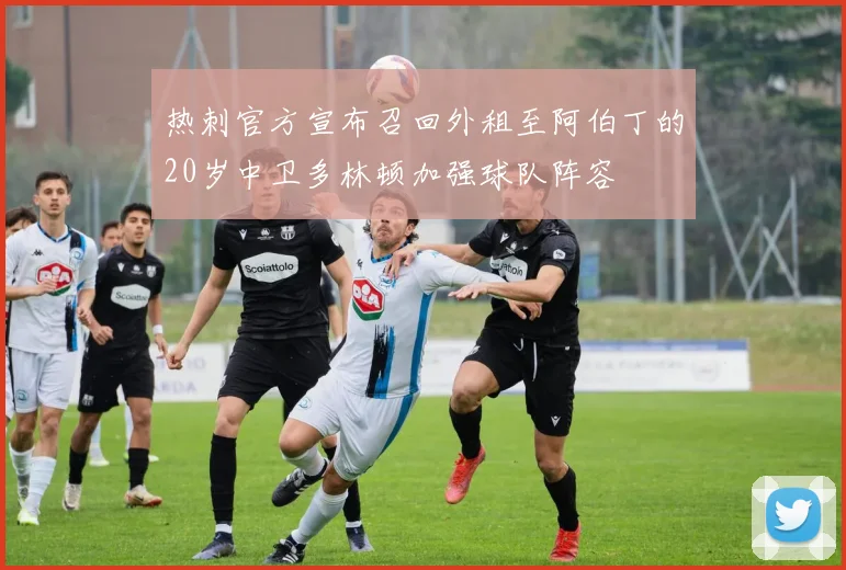 热刺官方宣布召回外租至阿伯丁的20岁中卫多林顿加强球队阵容